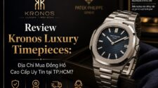 Review Kronos Luxury Timepieces: Địa Chỉ Mua Đồng Hồ Cao Cấp Uy Tín tại TP.HCM?